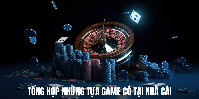 Tổng hợp những tựa game có tại nhà cái