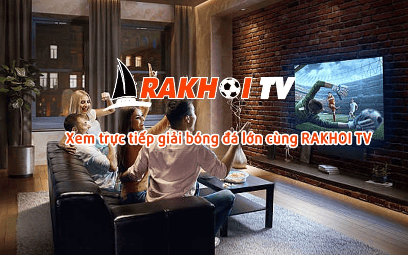 RakhoiTV - Ngôi nhà chung cho niềm đam mê bóng đá