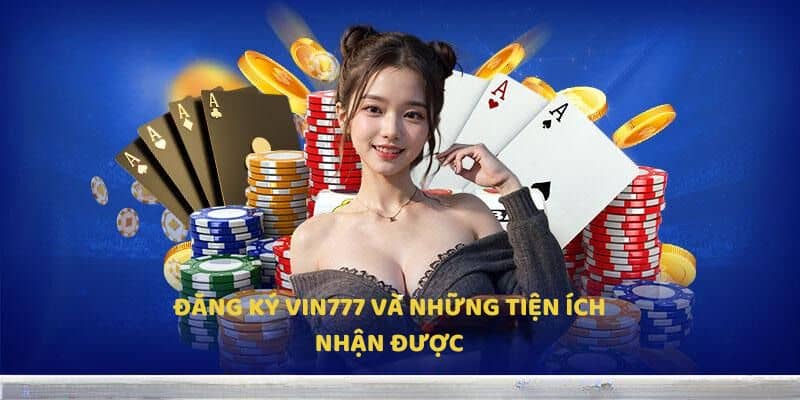 Đăng ký Vin777 và những tiện ích nhận được