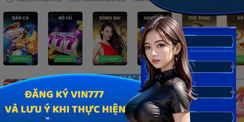 Đăng ký Vin777 và lưu ý khi thực hiện