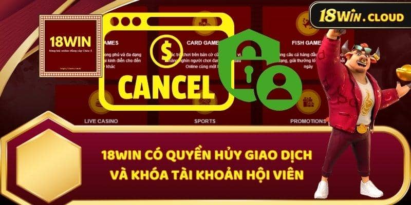 18WIN có quyền hủy giao dịch và khóa tài khoản hội viên