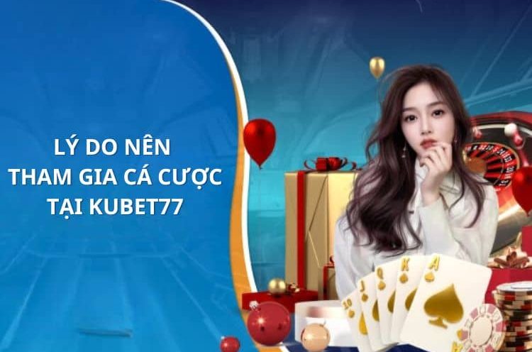 Lý do nên tham gia cá cược tại Kubet77