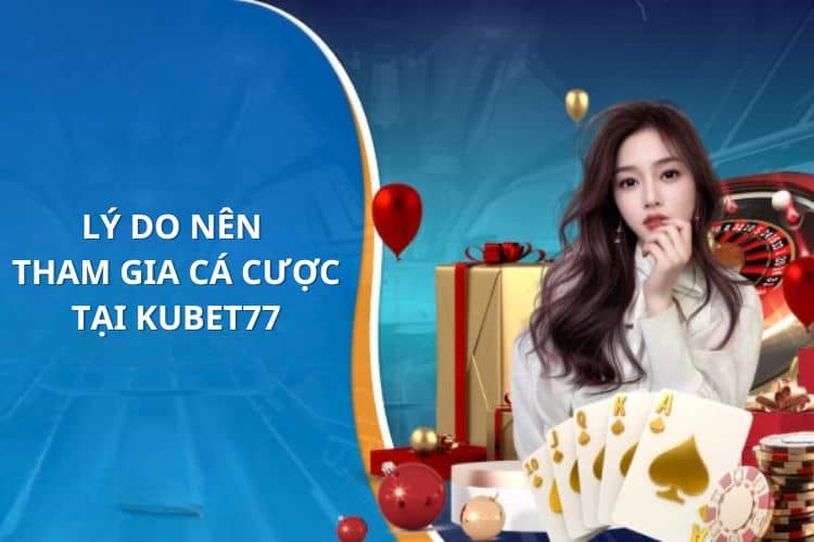 Lý do nên tham gia cá cược tại Kubet77