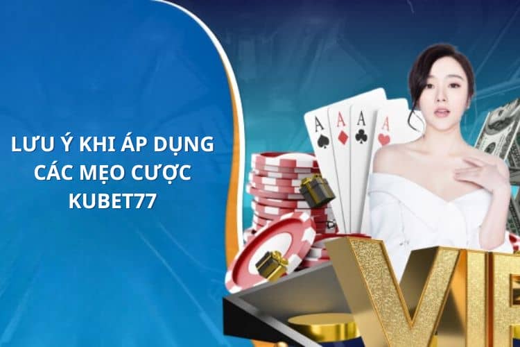 Lưu ý khi áp dụng các mẹo cược Kubet77