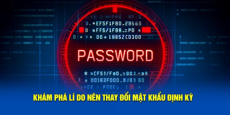 Khám phá lí do nên thay đổi mật khẩu định kỳ Khám phá lí do nên thay đổi mật khẩu định kỳ