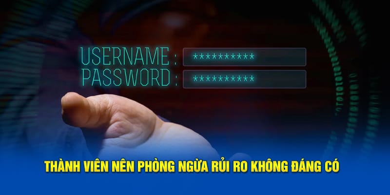 Thành viên nên phòng ngừa rủi ro không đáng có Thành viên nên phòng ngừa rủi ro không đáng có