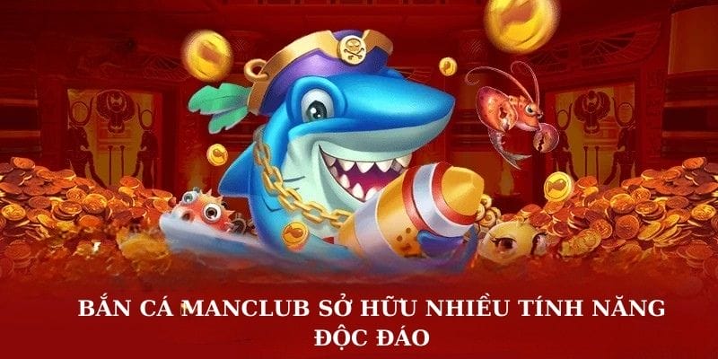 Bắn cá Manclub sở hữu nhiều tính năng độc đáo Bắn cá Manclub sở hữu nhiều tính năng độc đáo