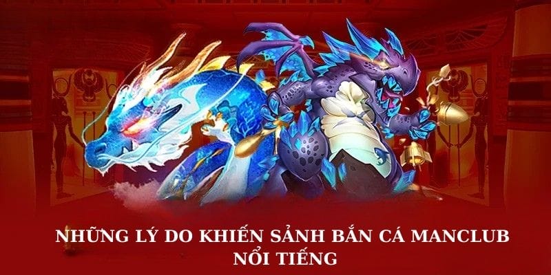 Những lý do khiến sảnh bắn cá Manclub nổi tiếng Những lý do khiến sảnh bắn cá Manclub nổi tiếng