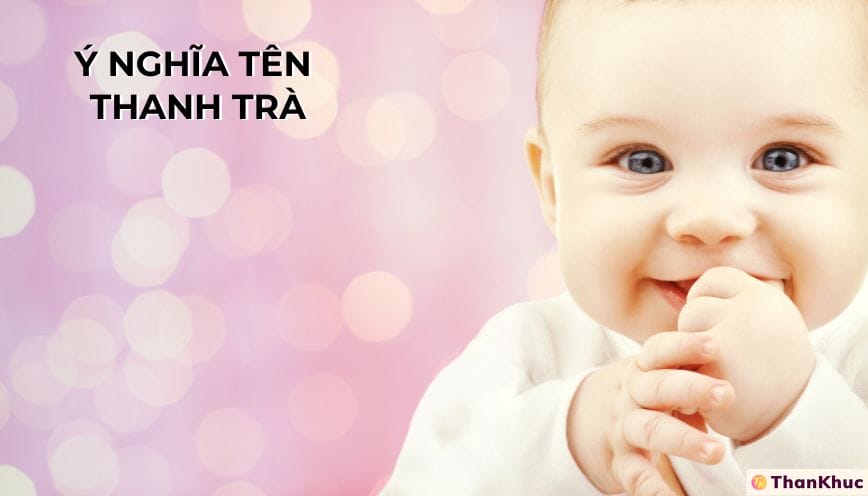 Ý Nghĩa Tên Thanh Trà - Tính Cách, Sự Nghiệp và Tình Duyên