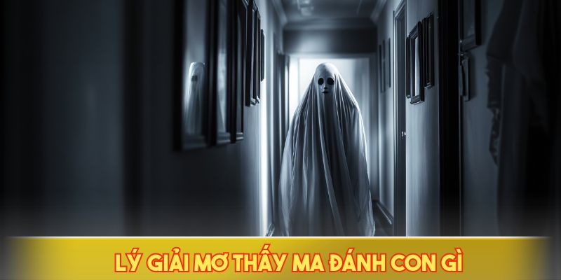 Lý giải mơ thấy ma đánh con gì