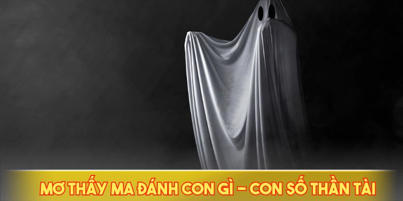 Mơ thấy ma đánh con gì - Con số Thần Tài
